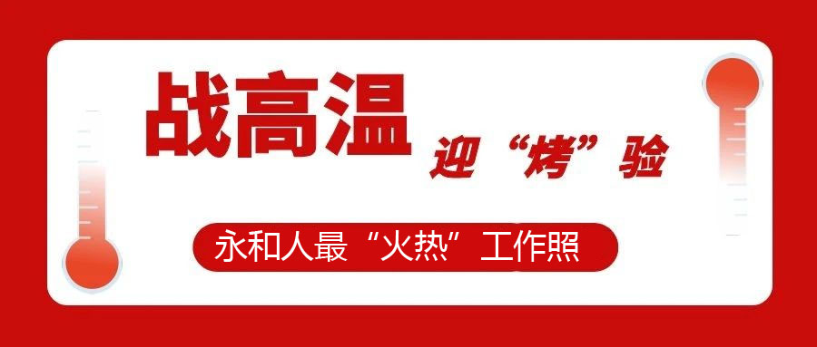 【一線視角】迎“烤”驗(yàn)，不服“暑”，最“火熱”工作照！今天的頭條留給經(jīng)受住“烤”驗(yàn)的永和人！